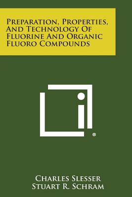Preparation, Properties, and Technology of Fluorine and Organic Fluoro Compounds - Slesser, Charles (Editor), and Schram, Stuart R (Editor), and Dean, Gordon (Foreword by)