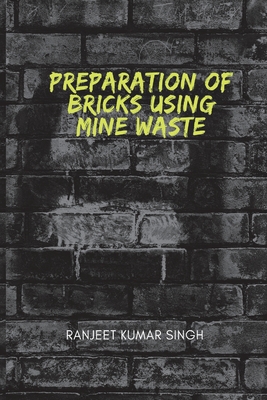 Preparations of Bricks Using Mine Waste - Singh, Ranjeet Kumar