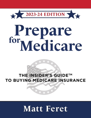 Prepare for Medicare: The Insider's Guide to Buying Medicare Insurance - Feret, Matt