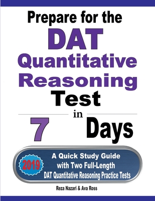 Prepare for the DAT Quantitative Reasoning Test in 7 Days: A Quick Study Guide with Two Full-Length DAT Quantitative Reasoning Practice Tests - Nazari, Reza, and Ross, Ava