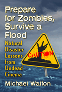 Prepare for Zombies, Survive a Flood: Natural Disaster Lessons from Undead Cinema