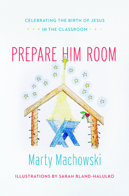 Prepare Him Room: Celebrating the Birth of Jesus Family Devotional - Machowski, Marty