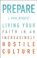 Prepare: Living Your Faith in an Increasingly Hostile Culture - Nyquist, J Paul, and Jeremiah, David, Dr. (Foreword by)