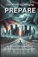 Prepare: Our World is Changing. Simple and easy ways for urban Residents to be READY.