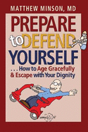 Prepare to Defend Yourself . . . How to Age Gracefully and Escape with Your Dignity