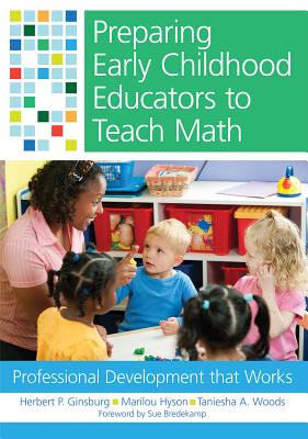 Preparing Early Childhood Educators to Teach Math: Professional Development That Works - Ginsburg, Herbert, and Hyson, Marilou, and Woods, Taniesha A