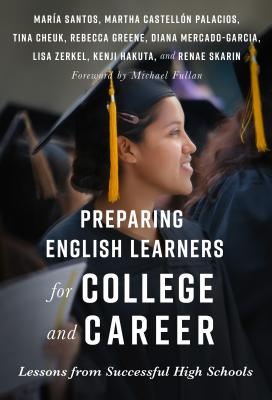 Preparing English Learners for College and Career: Lessons from Successful High Schools - Santos, Maria, and Palacios, Martha Castellon, and Cheuk, Tina