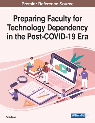 Preparing Faculty for Technology Dependency in the Post-COVID-19 Era - Bawa, Papia (Editor)
