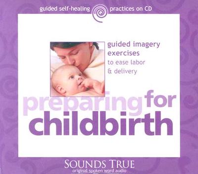 Preparing for Childbirth: Guided Imagery Exercises to Ease Labor & Delivery - Rossman, Martin