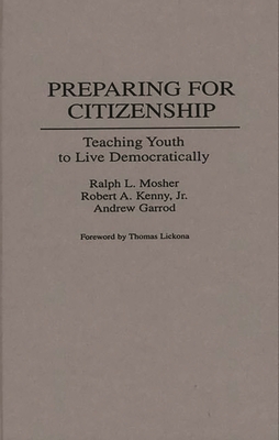 Preparing for Citizenship: Teaching Youth to Live Democratically - Mosher, Ralph, and Garrod, Andrew, and Kenny, Robert A