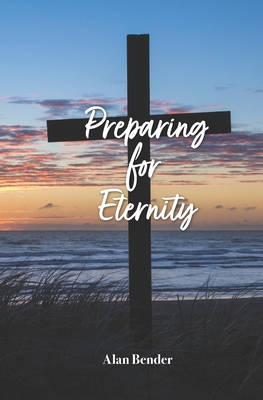 Preparing for Eternity - Bender, Alan Henry