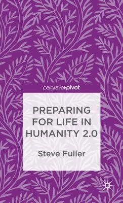 Preparing for Life in Humanity 2.0 - Fuller, S