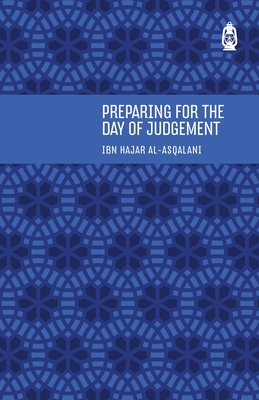 Preparing For The Day Of Judgement - AL-ASQALANI, IBN HAJAR, and BANNA, SHARIF H (Translated by)