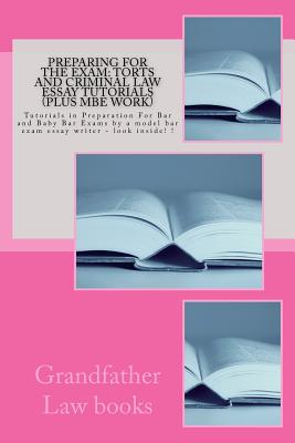 Preparing For The Exam: Torts and Criminal law essay tutorials (Plus MBE work): Tutorials in Preparation For Bar and Baby Bar Exams by a model bar exam essay writer - look inside! ! - Bar Prep Books, Value, and Law Books, Grandfather