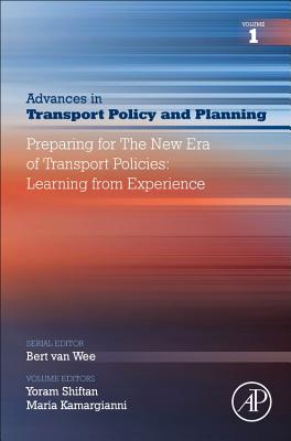 Preparing for the New Era of Transport Policies: Learning from Experience - Shiftan, Yoram (Volume editor), and Kamargianni, Maria (Volume editor)