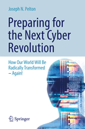 Preparing for the Next Cyber Revolution: How Our World Will Be Radically Transformed-Again!