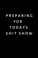 Preparing For Todays Shit Show: Lined notebook, notepad to write in. Funny gift or alternative to a card - Funny Office Journals