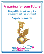 Preparing for Your Future: Study Skills to Get Ready for University, College and Work. Choose Your Course, Study Skills, Action Planning, Time Management, Write a CV, Employability and Career Advice