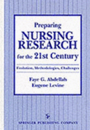 Preparing Nursing Research for the 21st Century: Evolution, Methodologies, Challenges - Abdellah, Faye G, and Levine, Eugene, and Koop, C Everett, M.D., SC.D. (Foreword by)