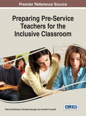 Preparing Pre-Service Teachers for the Inclusive Classroom - Dickenson, Patricia (Editor), and Keough, Penelope (Editor), and Courduff, Jennifer (Editor)
