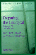 Preparing the Liturgical Year Volume Two: Lent-Easter and Advent-Christmas