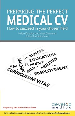 Preparing the Perfect Medical CV: How to Succeed in Your Chosen Field (Developmedica) - Douglas, Helen, and Sivarajan, Vivek, and Green, Matt