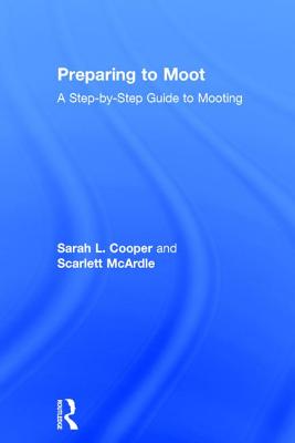 Preparing to Moot: A Step-by-Step Guide to Mooting - Cooper, Sarah L., and McArdle, Scarlett