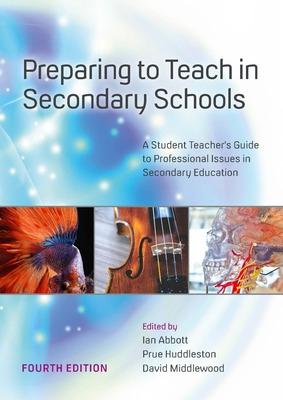Preparing to Teach in Secondary Schools: A Student Teacher's Guide to Professional Issues in Secondary Education - Abbott, Ian, and Huddleston, Prue, and Middlewood, David