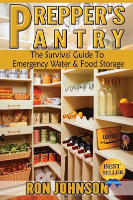 Prepper's Pantry: The Survival Guide To Emergency Water & Food Storage - Johnson, Ron