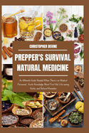 Prepper's Survival Natural Medicine: An Ultimate Guide Needed When There's no Medical Personnel, Acute Knowledge About First Aid, Life-saving Herbs, and Natural Remedies