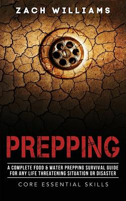 Prepping: A Complete Food & Water Prepping Survival Guide for any Life Threatening Situation or Disaster - Williams, Zach