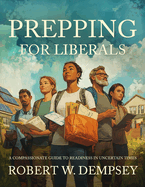 Prepping for Liberals: A Compassionate Guide to Readiness in Uncertain Times