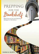 Prepping for the Bookshelf: Master Planning Tips and Publishing Strategies for Indie Authors