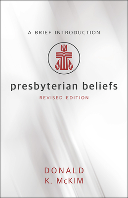 Presbyterian Beliefs, Revised Edition: A Brief Introduction - McKim, Donald K