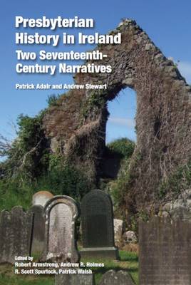 Presbyterian History in Ireland: Two Seventeenth- Century Narratives - Stewart, Andrew (Editor)