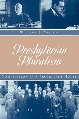 Presbyterian Pluralism: Competition in a Protestant House - Weston, William J