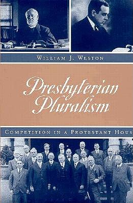 Presbyterian Pluralism: Competition Protestant House - Weston, William J