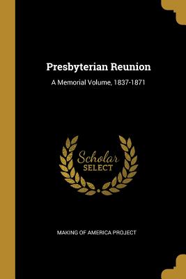 Presbyterian Reunion: A Memorial Volume, 1837-1871 - Of America Project, Making
