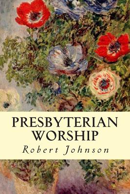 Presbyterian Worship - Johnson, Robert, Ba, Bm, MRCP