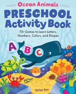 Preschool Activity Book Ocean Animals: 75 Games to Learn Letters, Numbers, Colors, and Shapes