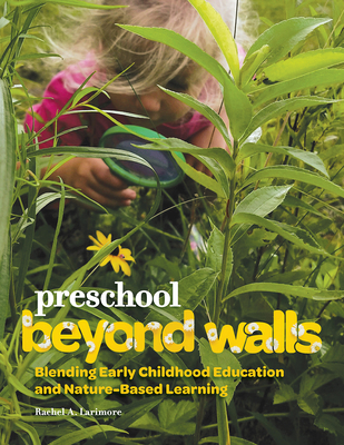 Preschool Beyond Walls: Blending Early Learning Childhood Education and Nature-Based Learning - Larimore, Rachel A