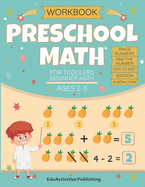 Preschool Math Workbook for Toddlers Ages 2-4 Beginner Math Ages 2-5: Math Preschool and kindergarten Learning Book with Tracing Numbers 0 to 20, Find and Color Number 0 to 9, Dot to Dot 1 to 20, Addition and Subtraction