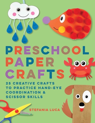 Preschool Paper Crafts: 25 Creative Crafts to Practice Hand-Eye Coordination & Scissor Skills - Luca, Stefania