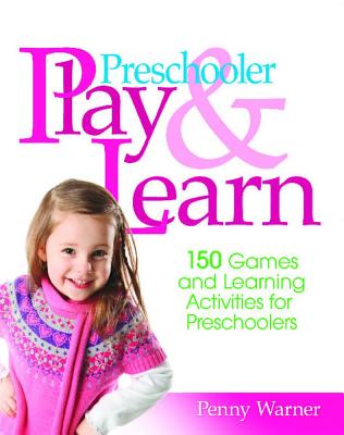 Preschool Play and Learn: 150 Fun Games and Learning Activities for Preschoolers from Three to Six Years - Warner, Penny