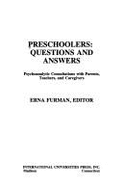 Preschoolers - Questions & Answers: Psychoanalytic Consultations with Parents, Teachers, & Caregivers