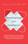 Prescription for Admission: A Doctor's Guide for Navigating the Hospital, Advocating for Yourself, and Having a Better Hospitalization