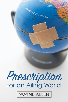 Prescription for an Ailing World - Allen, Wayne