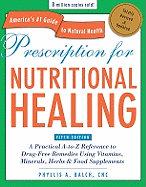 Prescription for Nutritional Healing: A Practical A-To-Z Reference to Drug-Free Remedies Using Vitamins, Minerals, & Food Supplements