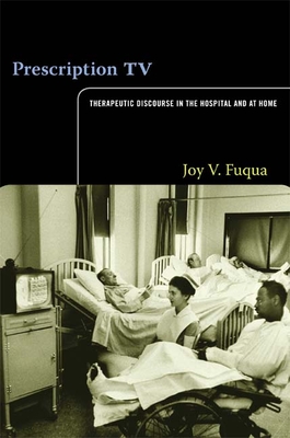 Prescription TV: Therapeutic Discourse in the Hospital and at Home - Fuqua, Joy V