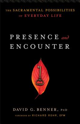 Presence and Encounter: The Sacramental Possibilities of Everyday Life - Benner, David G, and Rohr, Richard Ofm (Foreword by)